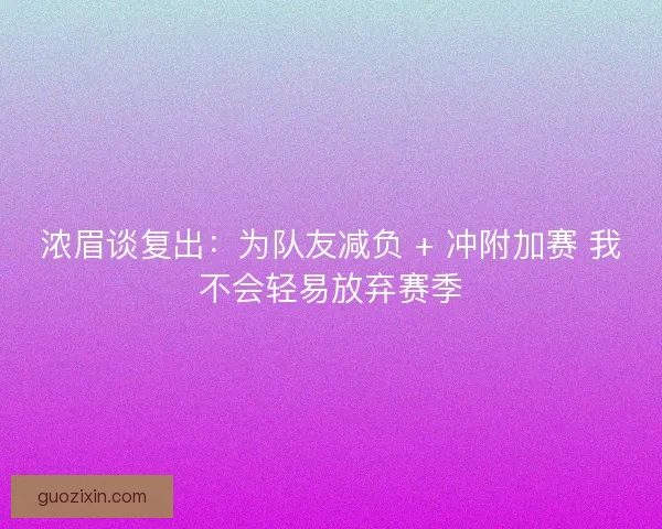 浓眉谈复出：为队友减负 + 冲附加赛 我不会轻易放弃赛季