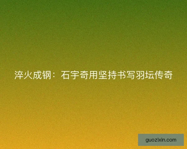 淬火成钢：石宇奇用坚持书写羽坛传奇